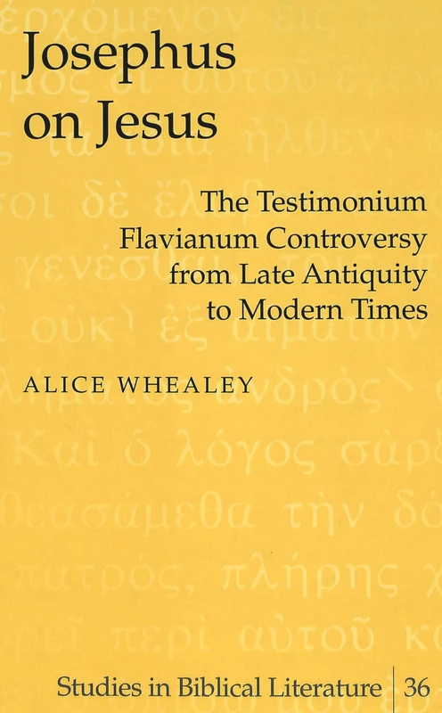Josephus on Jesus: The Testimonium Flavianum Controversy from Late Antiquity to Modern Times: 36 (Studies in Biblical Literature)