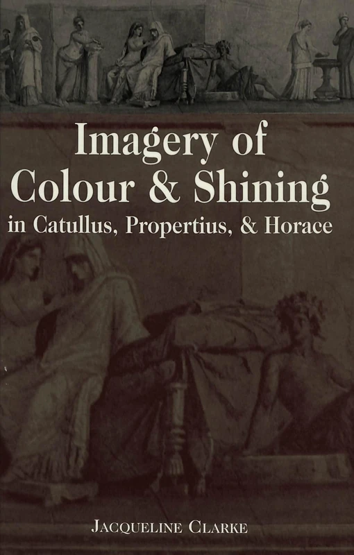 Imagery of Colour and Shining in Catullus, Propertius, and Horace: 13 (Lang Classical Studies)