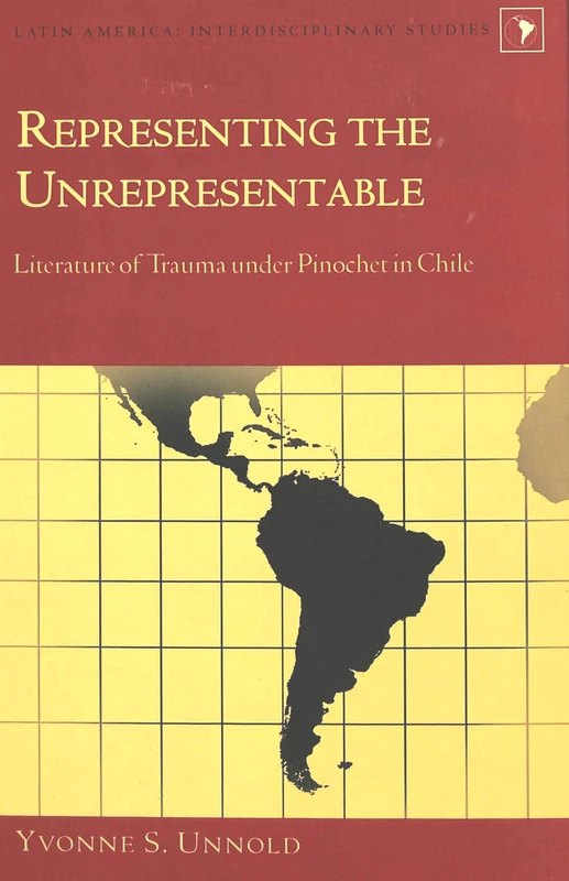 Representing the Unrepresentable: Literature of Trauma Under Pinochet in Chile: 3 (Latin America Interdisciplinary Studies)