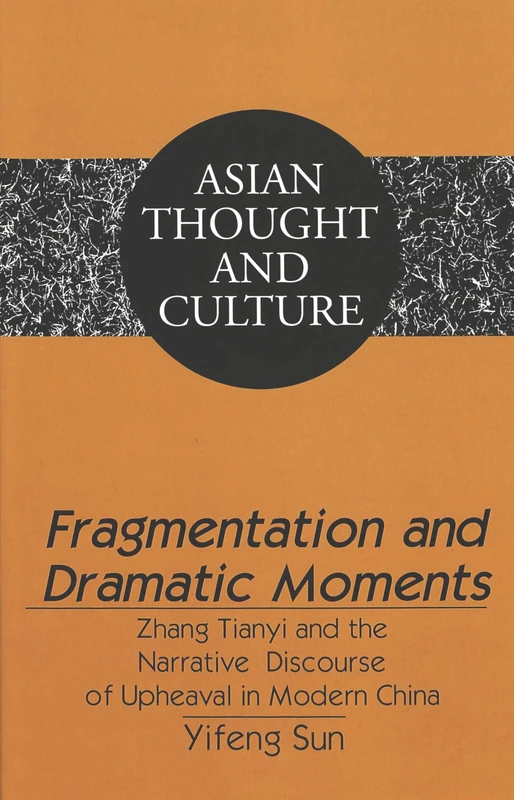 Fragmentation and Dramatic Moments: Zhang Tianyi and the Narrative Discourse of Upheaval in Modern China: 54 (Asian Thought and Culture)