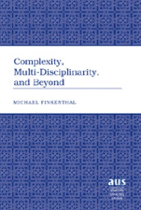Complexity, Multi-Disciplinarity, and Beyond: 193 (American University Studies)
