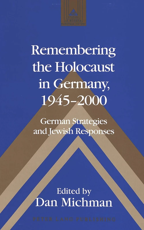 Remembering the Holocaust in Germany,1945-2000: German Strategies and Jewish Responses: 48 (Studies in Modern European History)