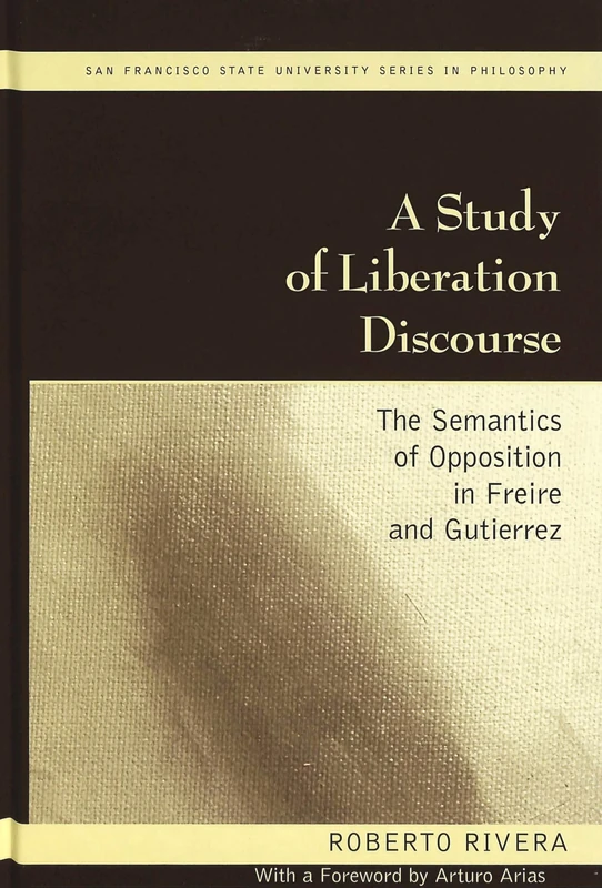 A Study of Liberation Discourse: The Semantics of Opposition in Freire and Gutierrez: 5 (San Francisco State University Series in Philosophy)