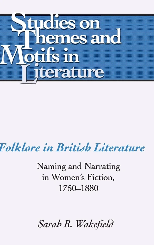 Folklore in British Literature: Naming and Narrating in Women's Fiction, 1750-1880: 80 (Studies on Themes and Motifs in Literature)
