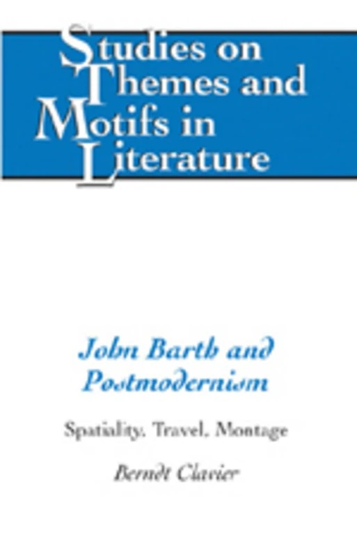 John Barth and Postmodernism: Spatiality, Travel, Montage: 83 (Studies on Themes and Motifs in Literature)