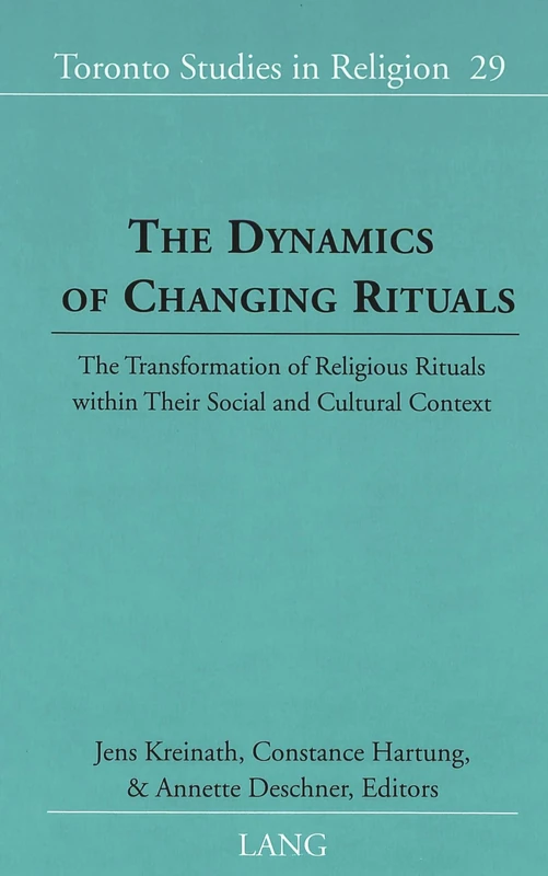 The Dynamics of Changing Rituals: The Transformation of Religious Rituals Within Their Social and Cultural Context: 29 (Toronto Studies in Religion)