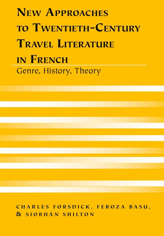 New Approaches to Twentieth-century Travel Literature in French: Genre, History, Theory: 10 (Travel Writing Across the Disciplines: Theory and Pedagogy)