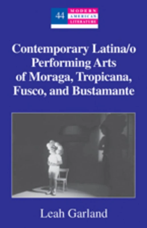 Contemporary Latina/o Performing Arts of Moraga, Tropicana, Fusco, and Bustamante: 44 (Modern American Literature)