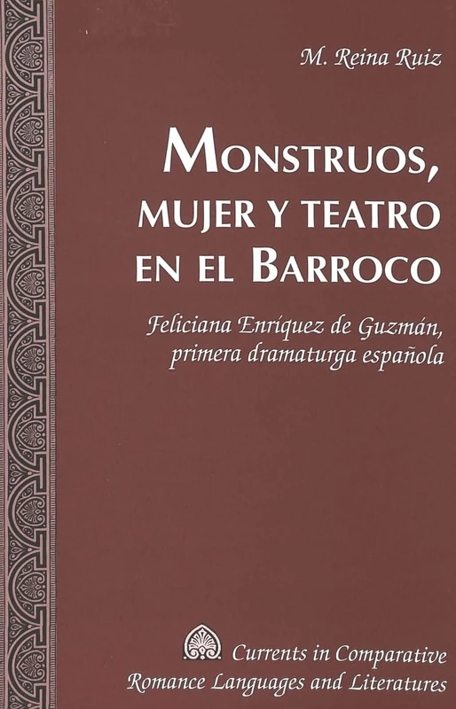 Monstruos, Mujer y Teatro en el Barroco: Feliciana Enriquez de Guzman, Primera Dramaturga Espanola: 141 (Currents in Comparative Romance Languages & Literatures) - Image 1