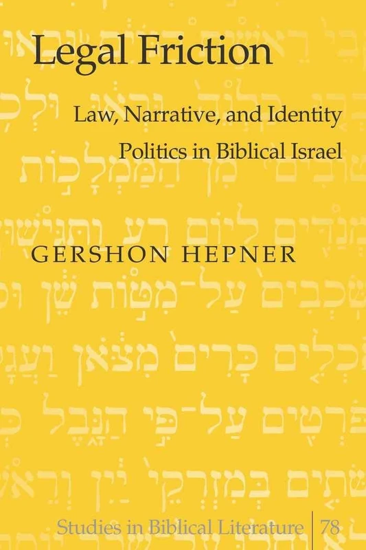 Legal Friction: Law, Narrative, and Identity Politics in Biblical Israel: 78 (Studies in Biblical Literature)