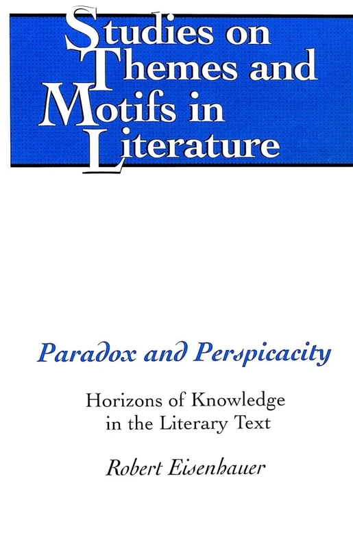 Paradox and Perspicacity: Horizons of Knowledge in the Literary Text: 76 (Studies on Themes and Motifs in Literature)