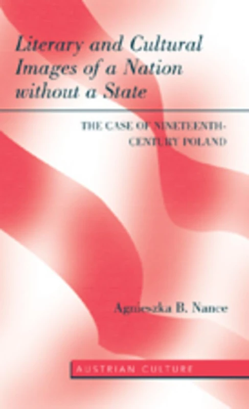 Literary and Cultural Images of a Nation without a State: The Case of Nineteenth-Century Poland: 36 (Austrian Culture)