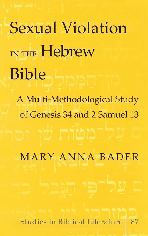 Sexual Violation in the Hebrew Bible: A Multi-Methodological Study of Genesis 34 and 2 Samuel 13: 87 (Studies in Biblical Literature)