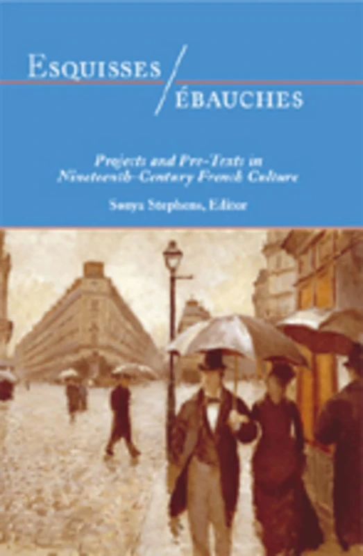 Esquisses/ebauches: Projects and Pre-Texts in Nineteenth-Century French Culture