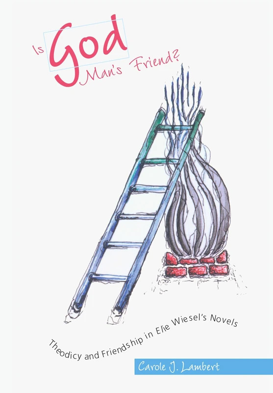 Is God Man's Friend?: Theodicy and Friendship in Elie Wiesel's Novels