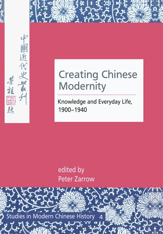 Creating Chinese Modernity: Knowledge and Everyday Life, 1900-1940: 4 (Studies in Modern Chinese History)