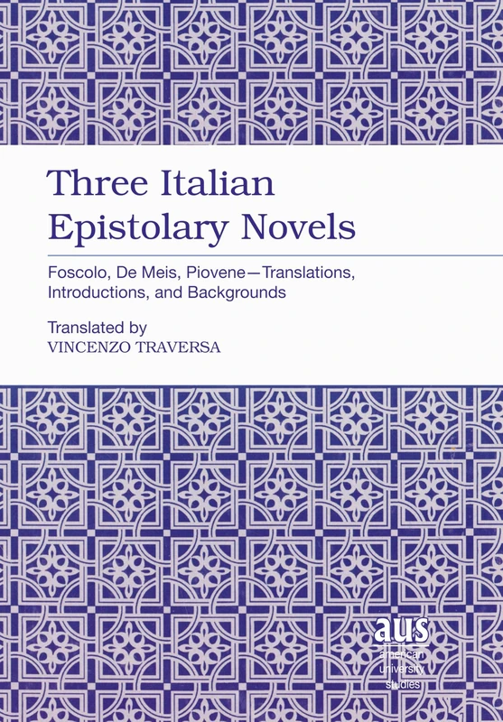 Three Italian Epistolary Novels: Foscolo, De Meis, Piovene - Translations, Introductions, and Backgrounds: 228 (American University Studies, Series 2: Romance, Languages & Literature)