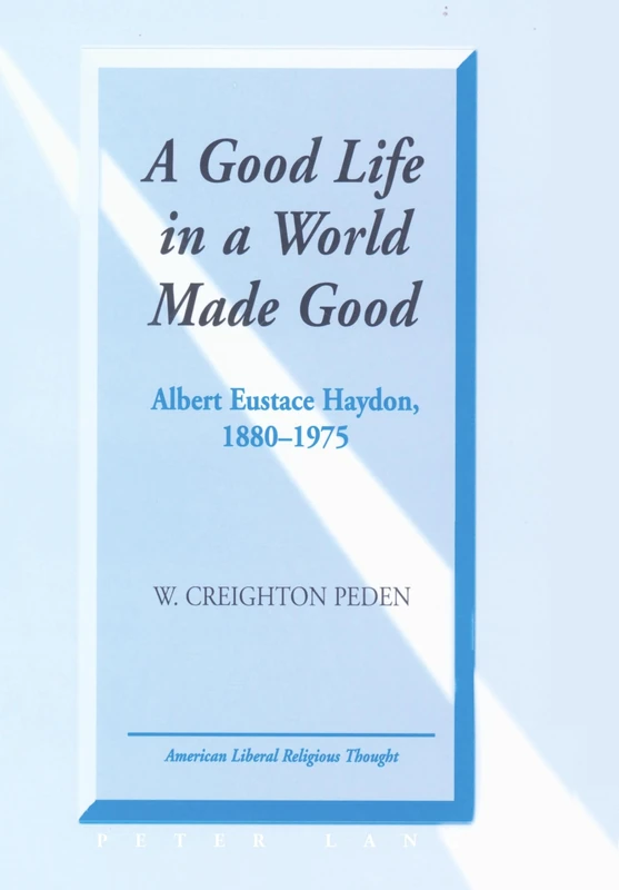 A Good Life in a World Made Good: Albert Eustace Haydon, 1880-1975: 9 (American Liberal Religious Thought) - Image 1