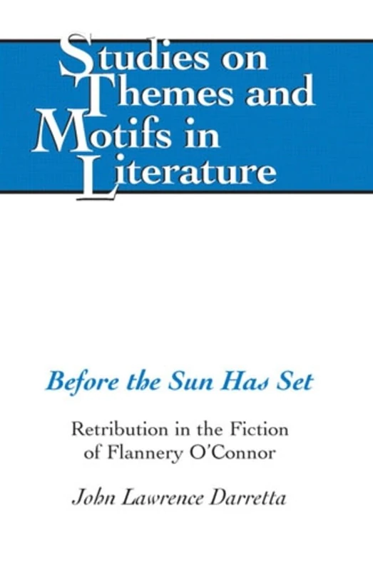 Before the Sun Has Set: Retribution in the Fiction of Flannery O'Connor: 84 (Studies on Themes and Motifs in Literature)