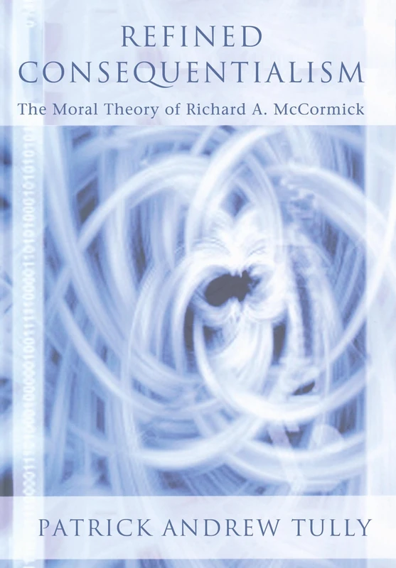 Refined Consequentialism: The Moral Theory of Richard A. McCormick