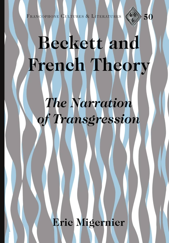 Beckett and French Theory: The Narration of Transgression: 50 (Francophone Cultures & Literatures)