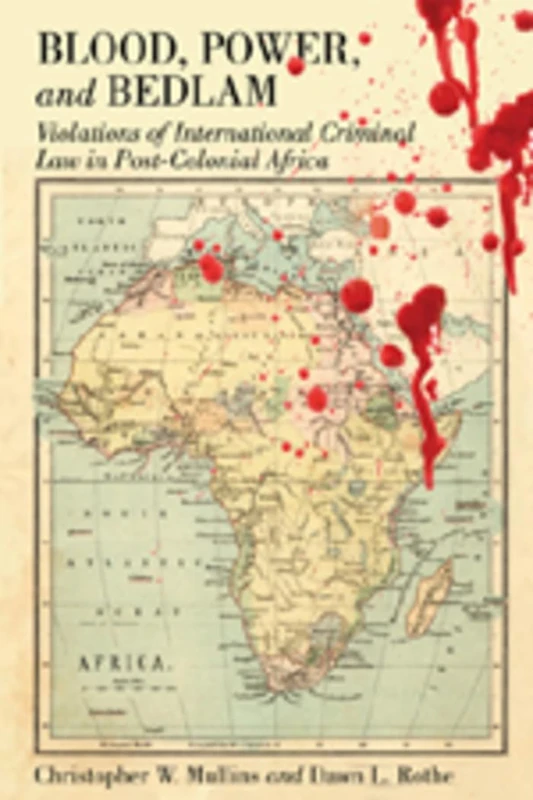 Blood, Power and Bedlam: Violations of International Criminal Law in Post-Colonial Africa: 2 (New Perspectives in Criminology and Criminal Justice)
