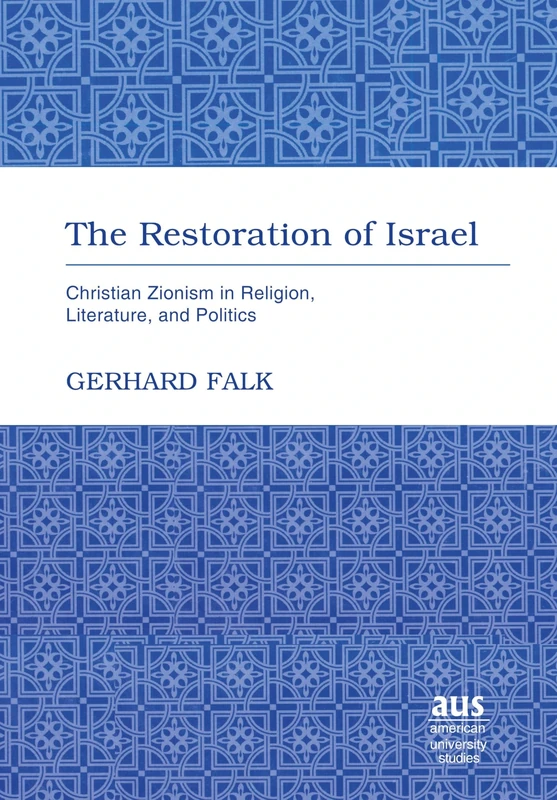 The Restoration of Israel: Christian Zionism in Religion, Literature, and Politics: 257 (American University Studies)