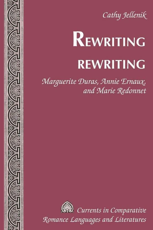 Rewriting Rewriting: Marguerite Duras, Annie Ernaux, and Marie Redonnet: 156 (Currents in Comparative Romance Languages & Literatures)