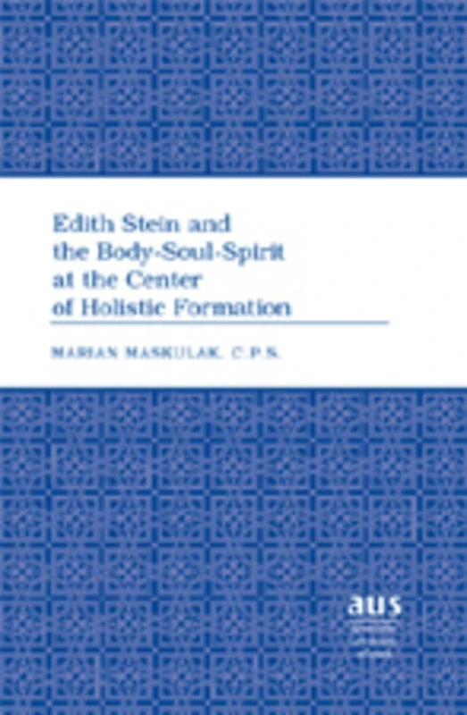Edith Stein and the Body-soul-spirit at the Center of Holistic Formation: 261 (American University Studies)