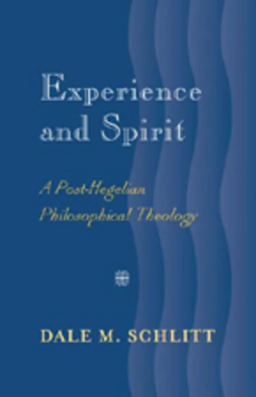 Experience and Spirit: A Post-Hegelian Philosophical Theology