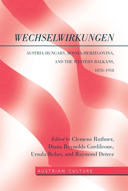 WechselWirkungen: Austria-Hungary, Bosnia-Herzegovina, and the Western Balkans, 1878–1918: 41 (Austrian Culture)