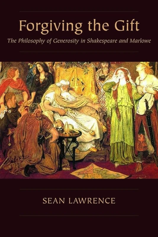 Forgiving the Gift: The Philosophy of Generosity in Shakespeare and Marlowe (Medieval & Renaissance Literary Studies)