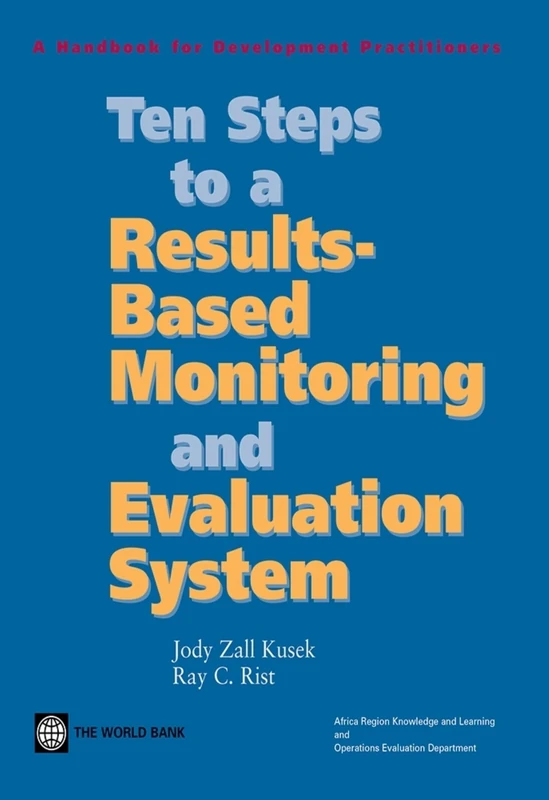 Ten Steps to a Results-Based Monitoring and Evaluation System: A Handbook for Development Practitioners