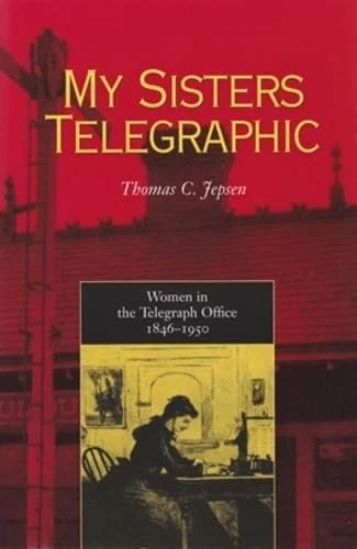 My Sisters Telegraphic: Women in the Telegraph Office, 1846–1950