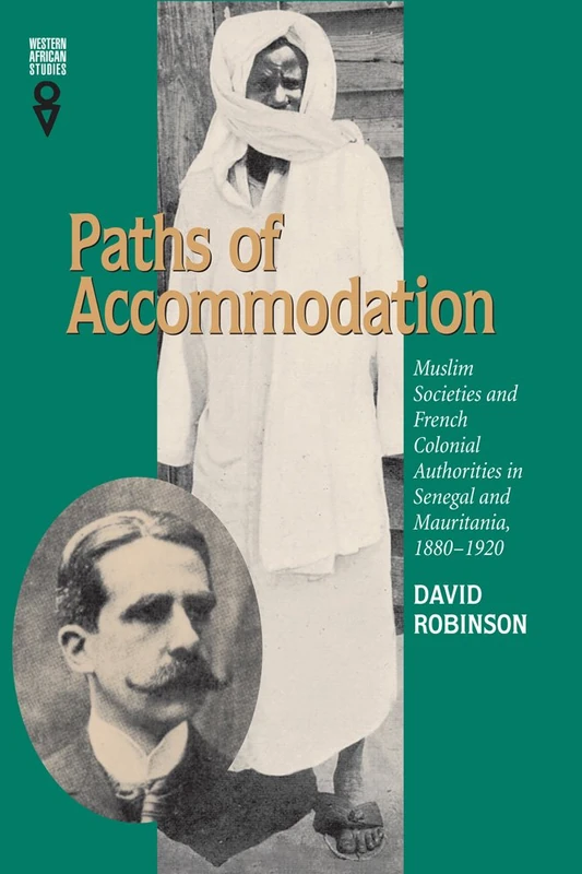 Paths of Accommodation: Muslim Societies and French Colonial Authorities in Senegal and Mauritania, 1880–1920 (Western African Studies)