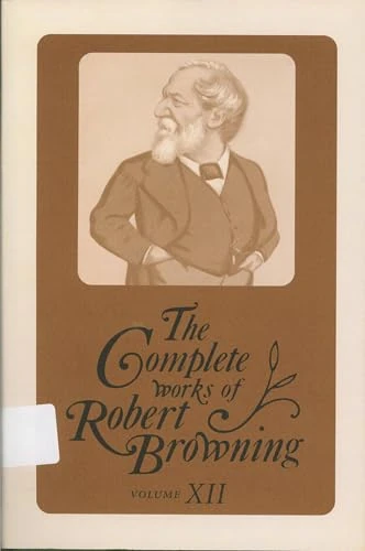 The Complete Works of Robert Browning, Volume XII: With Variant Readings and Annotations