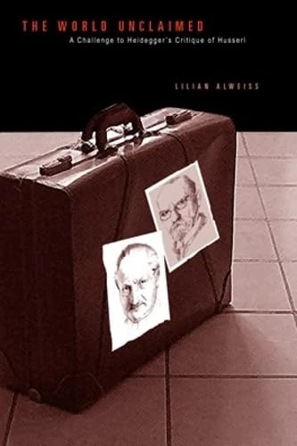 The World Unclaimed: A Challenge to Heidegger’s Critique of Husserl: 30 (Series in Continental Thought)