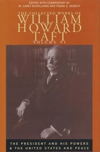 The Collected Works of William Howard Taft, Volume VI: The President and His Powers and The United States and Peace: 06 (Collected Works W H Taft)