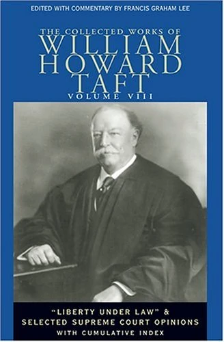The Collected Works of William Howard Taft, Volume VIII: “Liberty under Law” and Selected Supreme Court Opinions: 8 (Collected Works W H Taft)