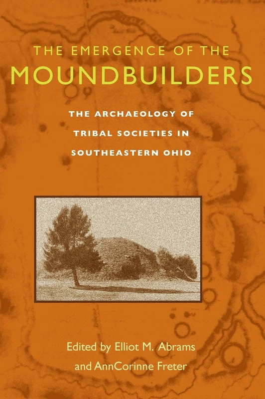 The The Emergence of the Moundbuilders: The Archaeology of Tribal Societies in Southeastern Ohio