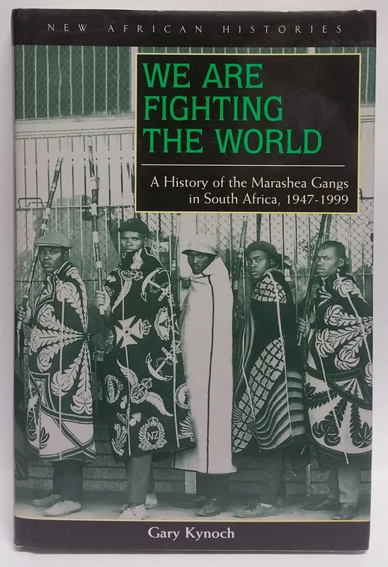 We Are Fighting the World: A History of the Marashea Gangs in South Africa, 1947–1999 (New African Histories)