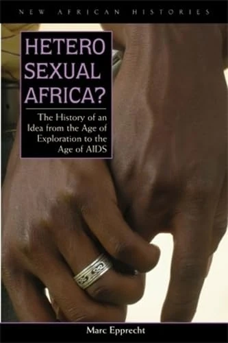 Heterosexual Africa?: The History of an Idea from the Age of Exploration to the Age of AIDS (New African Histories) - Image 1