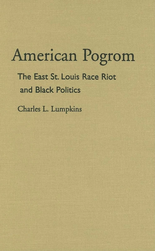 American Pogrom: The East St. Louis Race Riot and Black Politics (Series on Law, Society, and Politics in the Midwest)