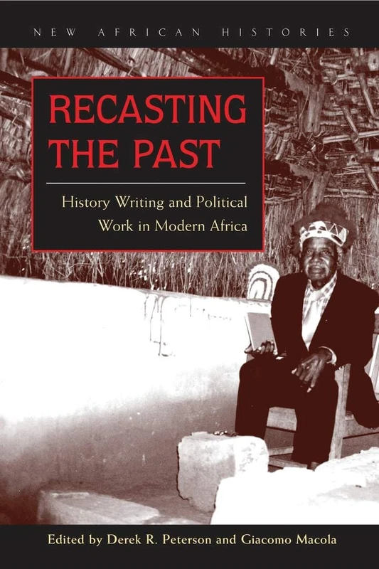 Recasting the Past: History Writing and Political Work in Modern Africa (New African Histories)