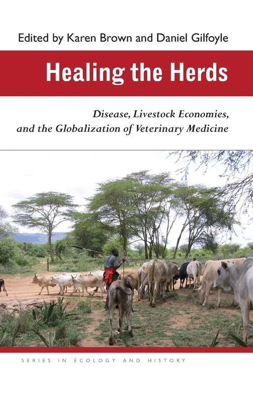 Healing the Herds: Disease, Livestock Economies, and the Globalization of Veterinary Medicine (Series in Ecology and History)
