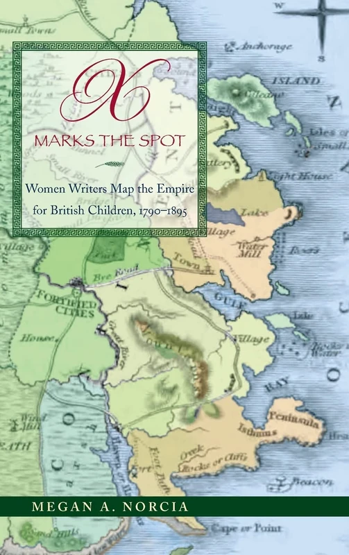 X Marks the Spot: Women Writers Map the Empire for British Children, 1790–1895