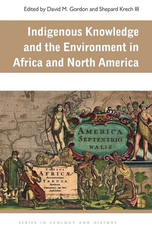 Indigenous Knowledge and the Environment in Africa and North America (Series in Ecology and History)