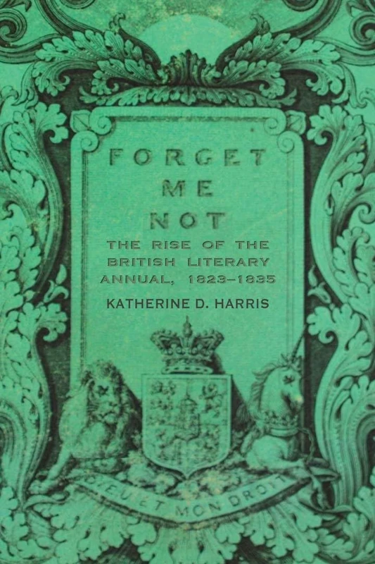 Forget Me Not: The Rise of the British Literary Annual, 1823–1835 (Series in Victorian Studies)