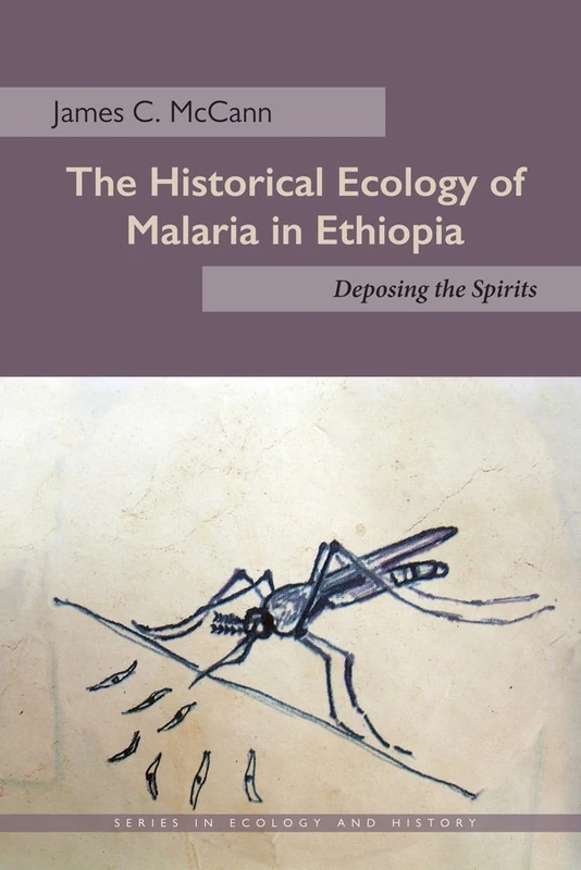 The The Historical Ecology of Malaria in Ethiopia: Deposing the Spirits (Series in Ecology and History)