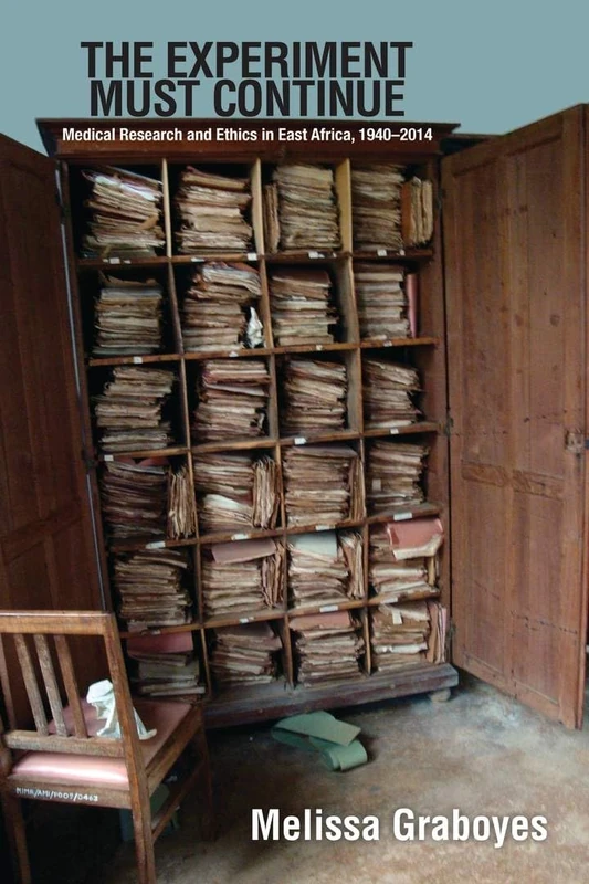 The The Experiment Must Continue: Medical Research and Ethics in East Africa, 1940–2014 (Perspectives on Global Health)